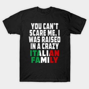 You Cant Scare Me I Was Raised In A Crazy Italian Family T-Shirt